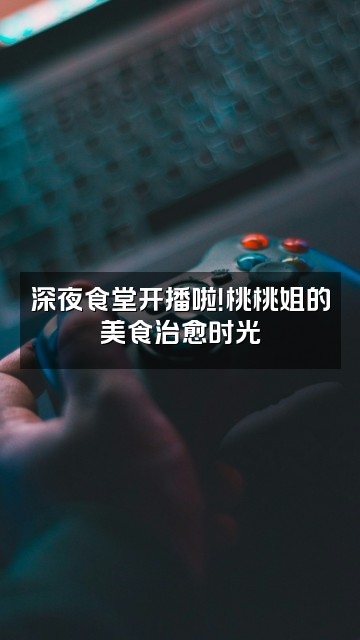 抖音桃桃姐助眠哄睡视频封面：深夜食堂开播啦！桃桃姐的美食治愈时光
